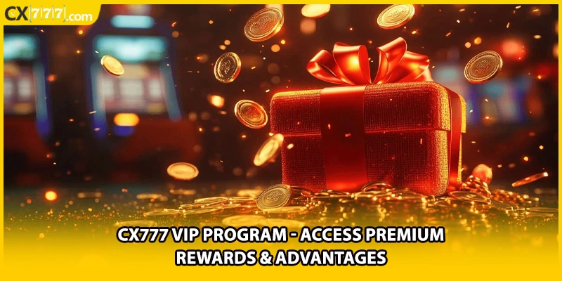 CX777 Vip Program - Access Premium Rewards & Advantages