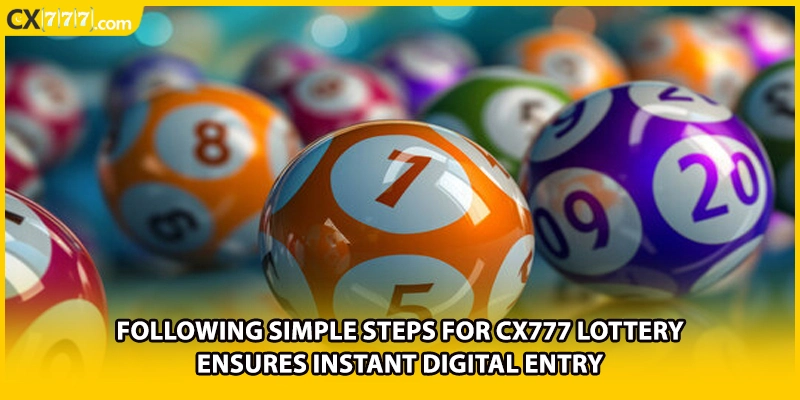 Following simple steps for CX777 Lottery ensures instant digital entry
