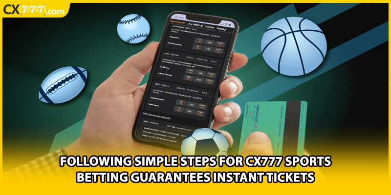 Following simple steps for CX777 Sports Betting guarantees instant tickets