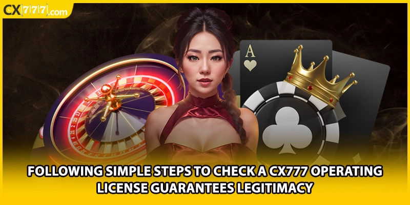 Following simple steps to check a CX777 operating license guarantees legitimacy