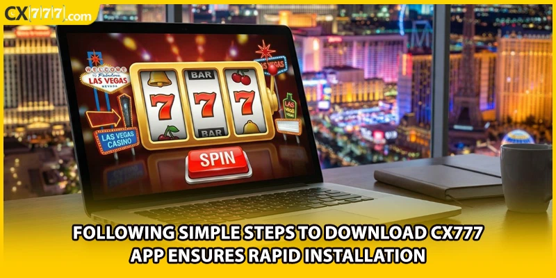 Following simple steps to download CX777 app ensures rapid installation