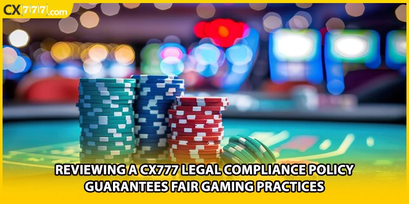 Reviewing a CX777 legal compliance policy guarantees fair gaming practices