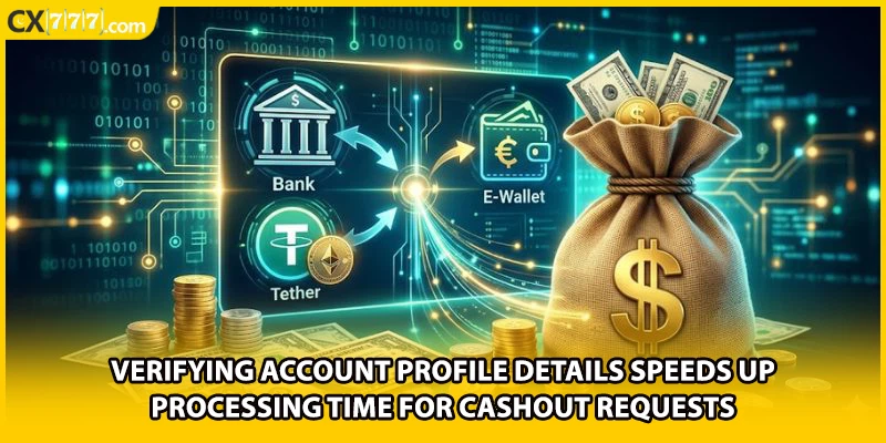 Verifying account profile details speeds up processing time for cashout requests